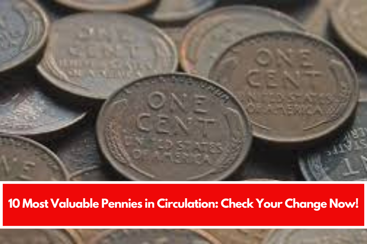 10 Most Valuable Pennies in Circulation: Check Your Change Now!