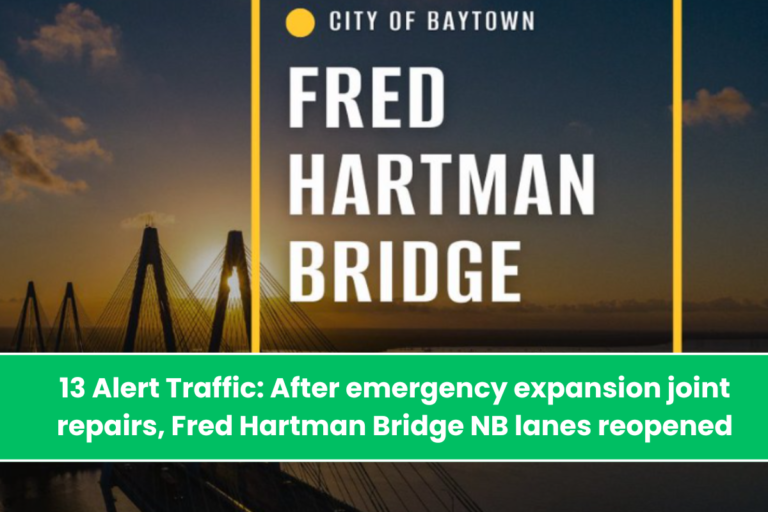 13 Alert Traffic After emergency expansion joint repairs, Fred Hartman Bridge NB lanes reopened