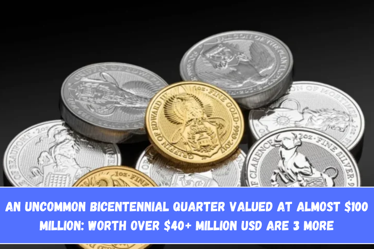 An uncommon bicentennial quarter valued at almost $100 million Worth Over $40+ Million USD Are 3 More