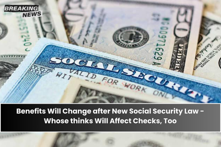 Benefits Will Change after New Social Security Law - Whose thinks Will Affect Checks, Too