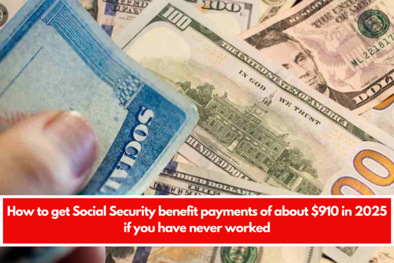 How to get Social Security benefit payments of about $910 in 2025 if you have never worked