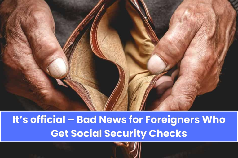 It’s official – Bad News for Foreigners Who Get Social Security Checks