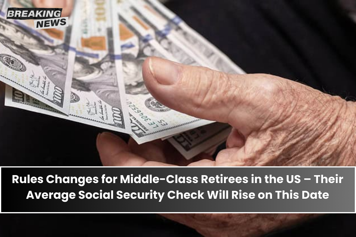 Rules Changes for Middle-Class Retirees in the US – Their Average Social Security Check Will Rise on This Date