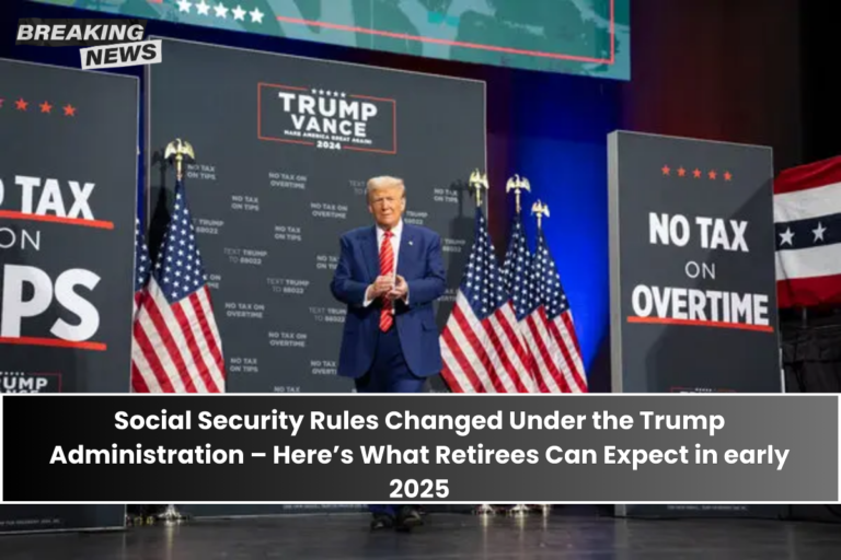 Social Security Rules Changed Under the Trump Administration – Here’s What Retirees Can Expect in early 2025