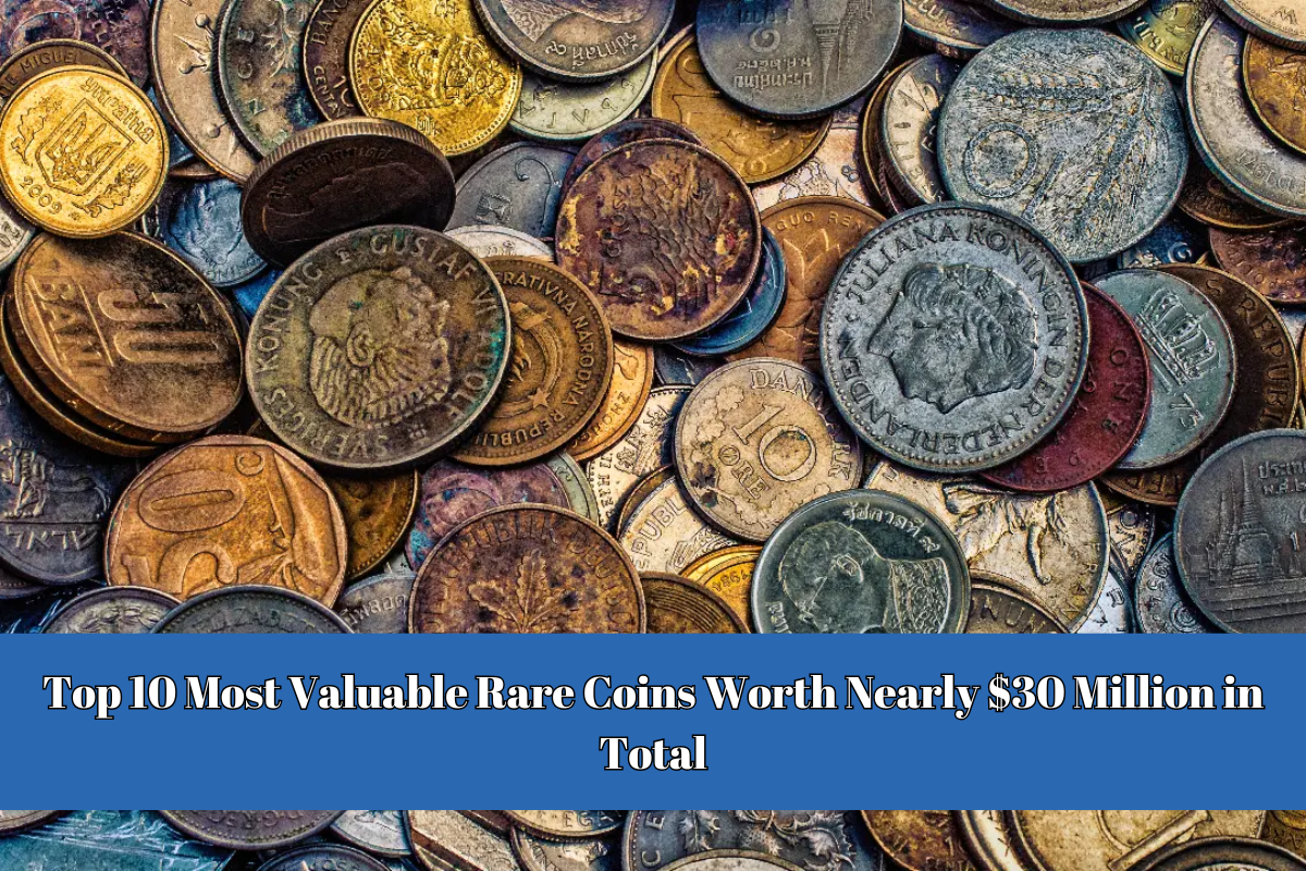 Top 10 Most Valuable Rare Coins Worth Nearly $30 Million in Total