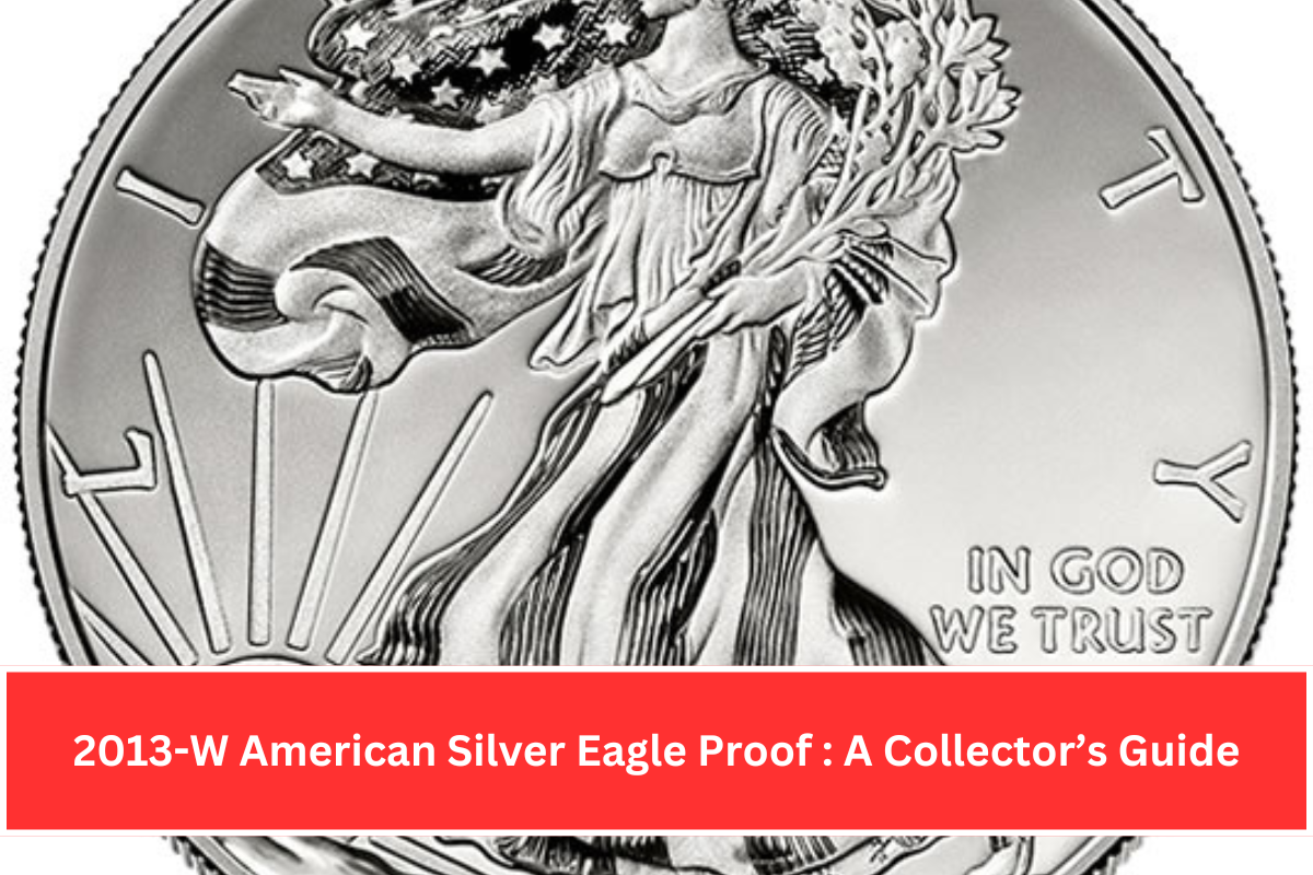 2013-W American Silver Eagle Proof : A Collector’s Guide