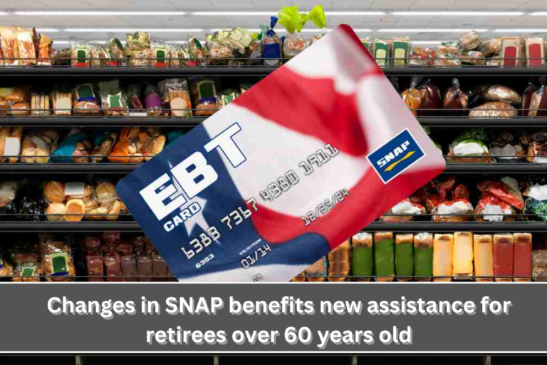 Changes in SNAP benefits new assistance for retirees over 60 years old