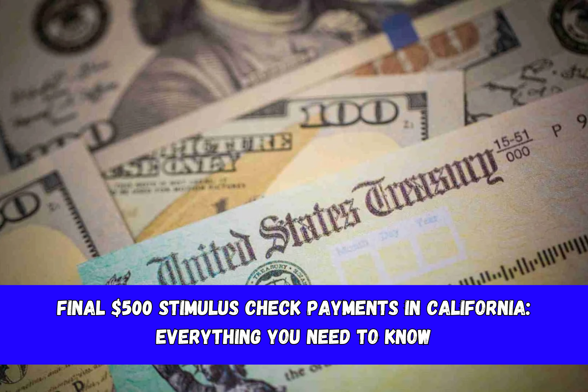 Final $500 stimulus check payments in California everything you need to know