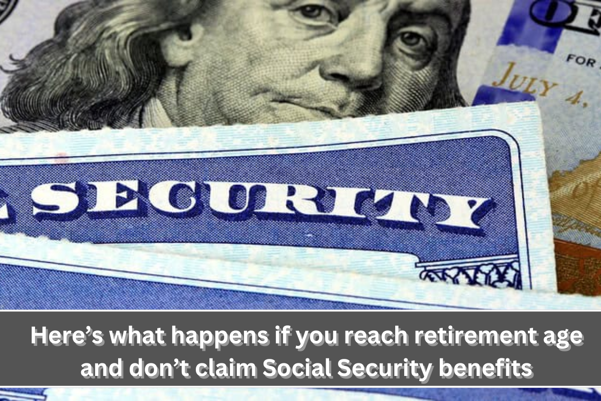 Here’s what happens if you reach retirement age and don’t claim Social Security benefits