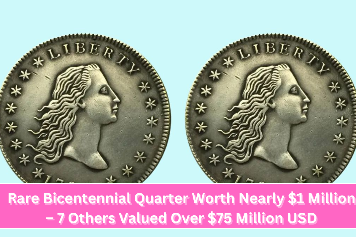 Rare Bicentennial Quarter Worth Nearly $1 Million – 7 Others Valued Over $75 Million USD