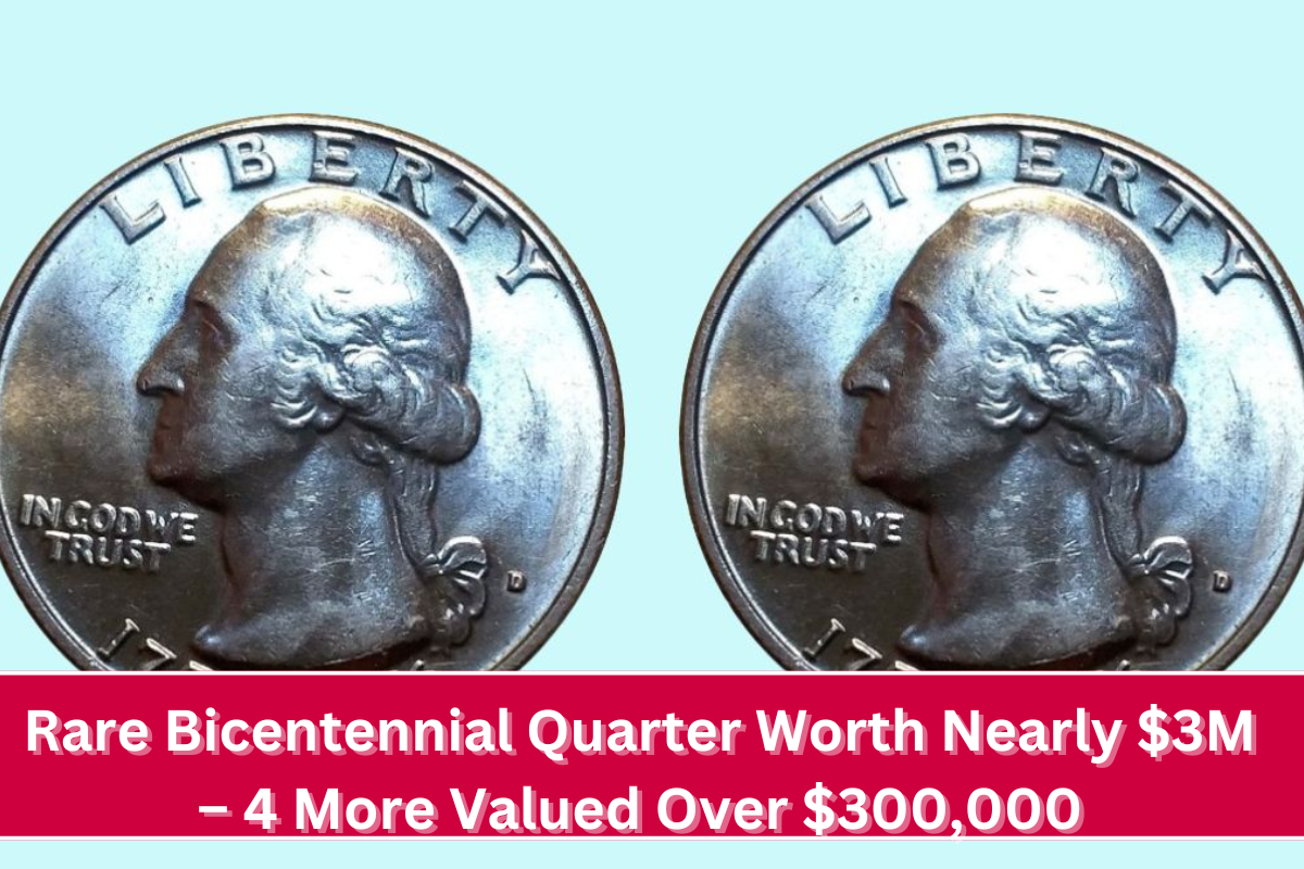 Rare Bicentennial Quarter Worth Nearly $3M – 4 More Valued Over $300,000