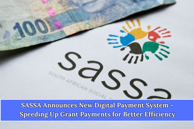 SASSA Announces New Digital Payment System – Speeding Up Grant Payments for Better Efficiency