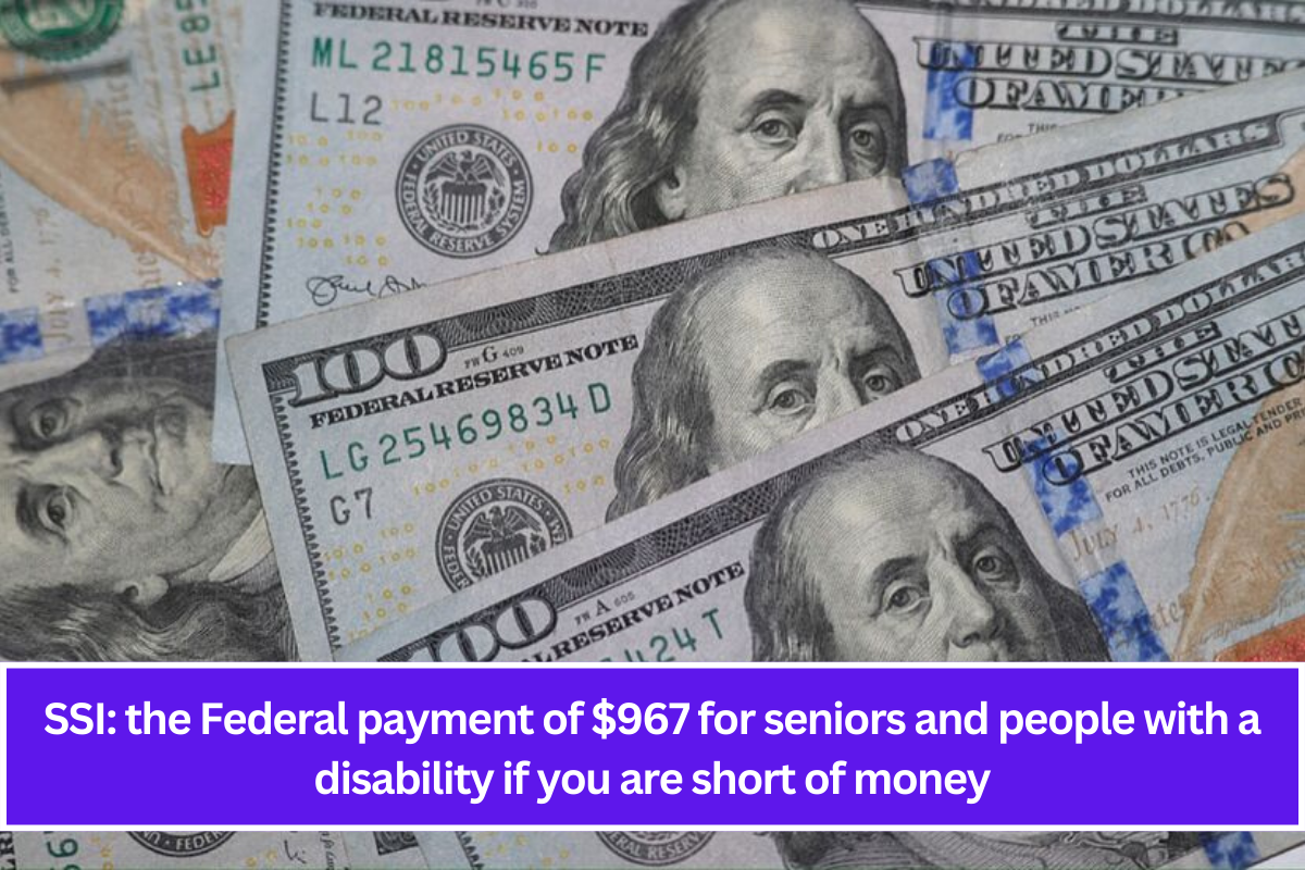 SSI: the Federal payment of $967 for seniors and people with a disability if you are short of money