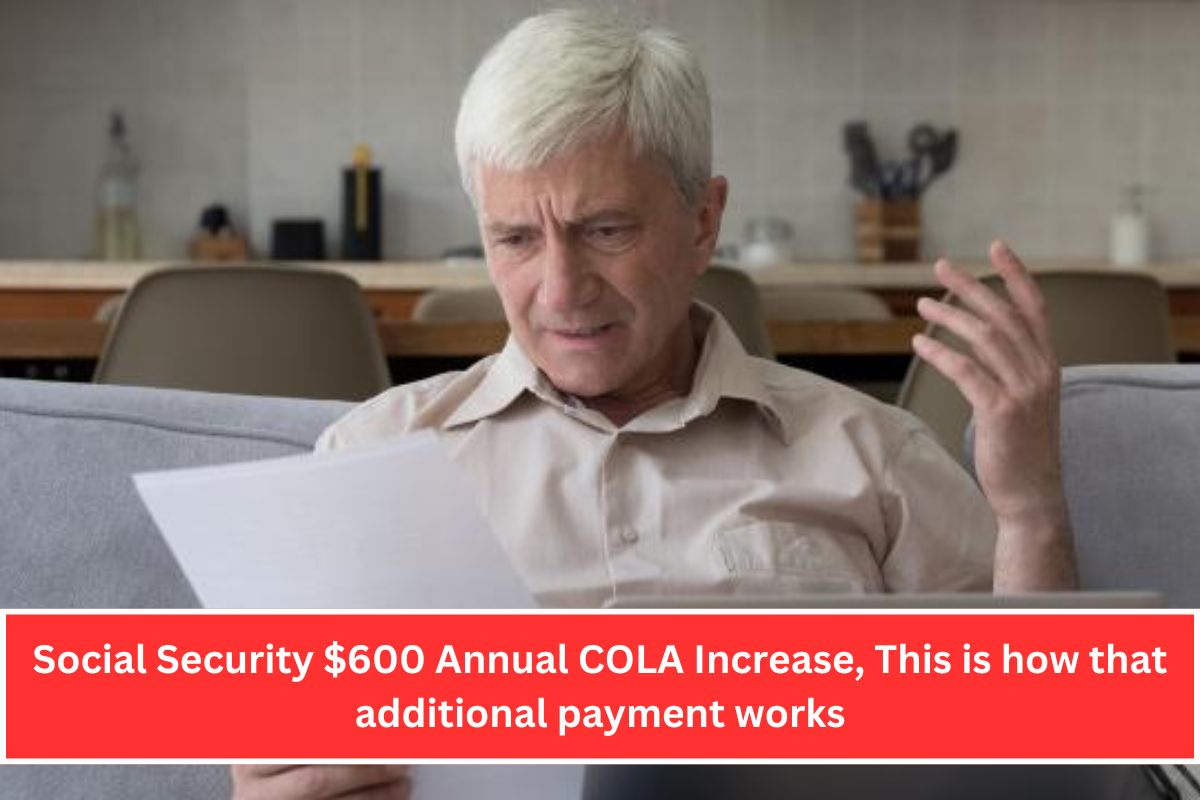 Social Security $600 Annual COLA Increase, This is how that additional payment works