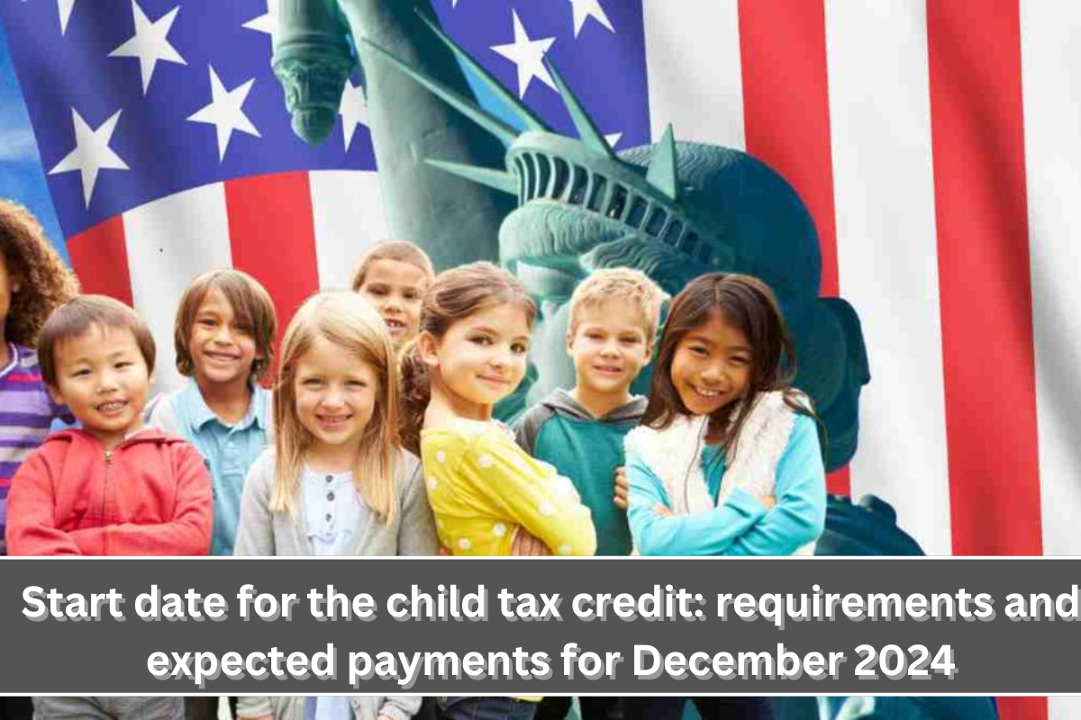 Start date for the child tax credit requirements and expected payments for December 2024