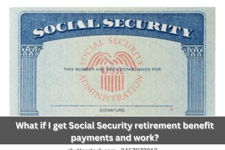 What if I get Social Security retirement benefit payments and work